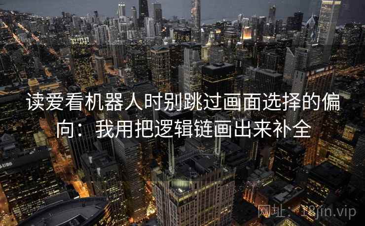读爱看机器人时别跳过画面选择的偏向：我用把逻辑链画出来补全