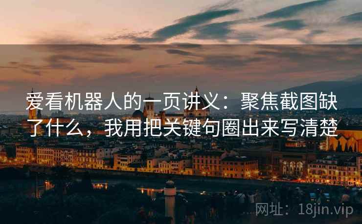 爱看机器人的一页讲义：聚焦截图缺了什么，我用把关键句圈出来写清楚